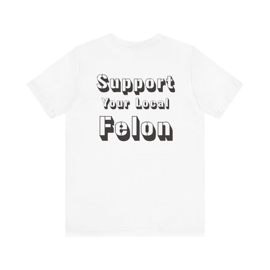 Support Your Local Felon Unisex Tee - Casual Graphic T-Shirt for Comfort and Style