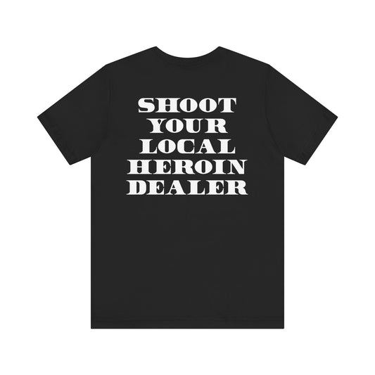 Shoot your local heroin dealer T